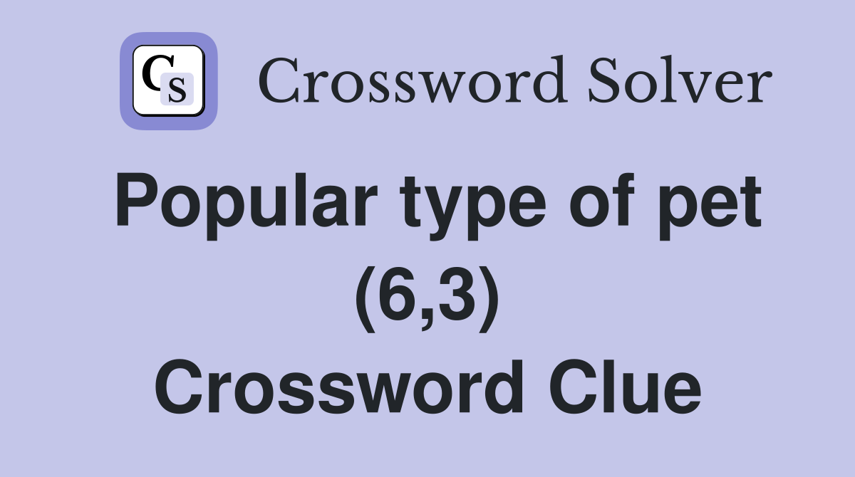 Popular type of pet (6,3) Crossword Clue Answers Crossword Solver